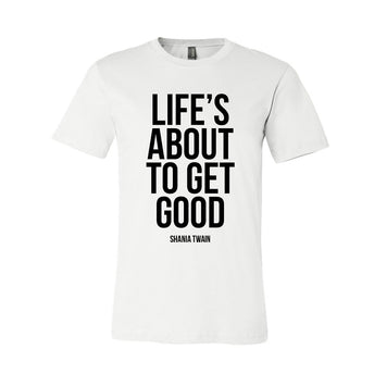 Life's About To Get Good T-shirt